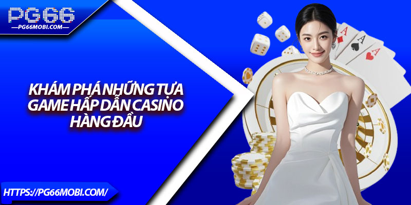 Khám Phá Những Tựa Game Hấp Dẫn Casino Hàng Đầu