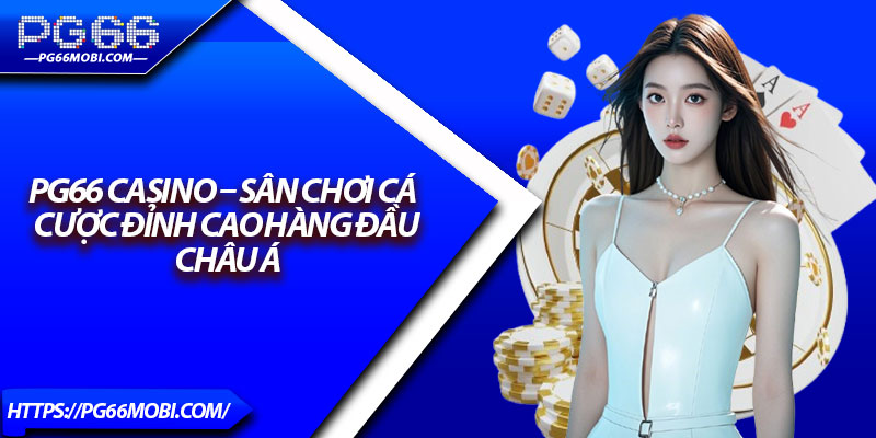 PG66 Casino – Sân Chơi Cá Cược Đỉnh Cao Hàng Đầu Châu Á